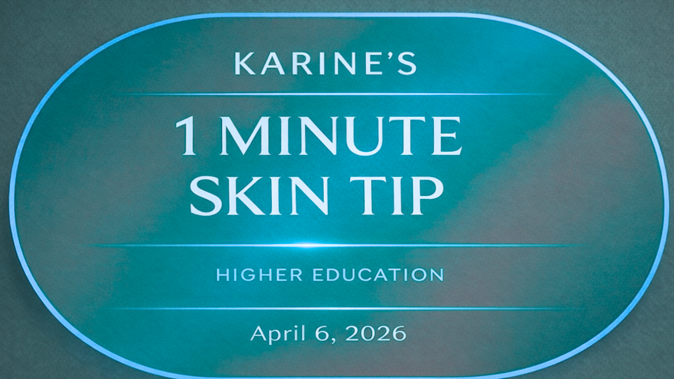 Karine's 1 Minute Skin Tip - Higher Education
