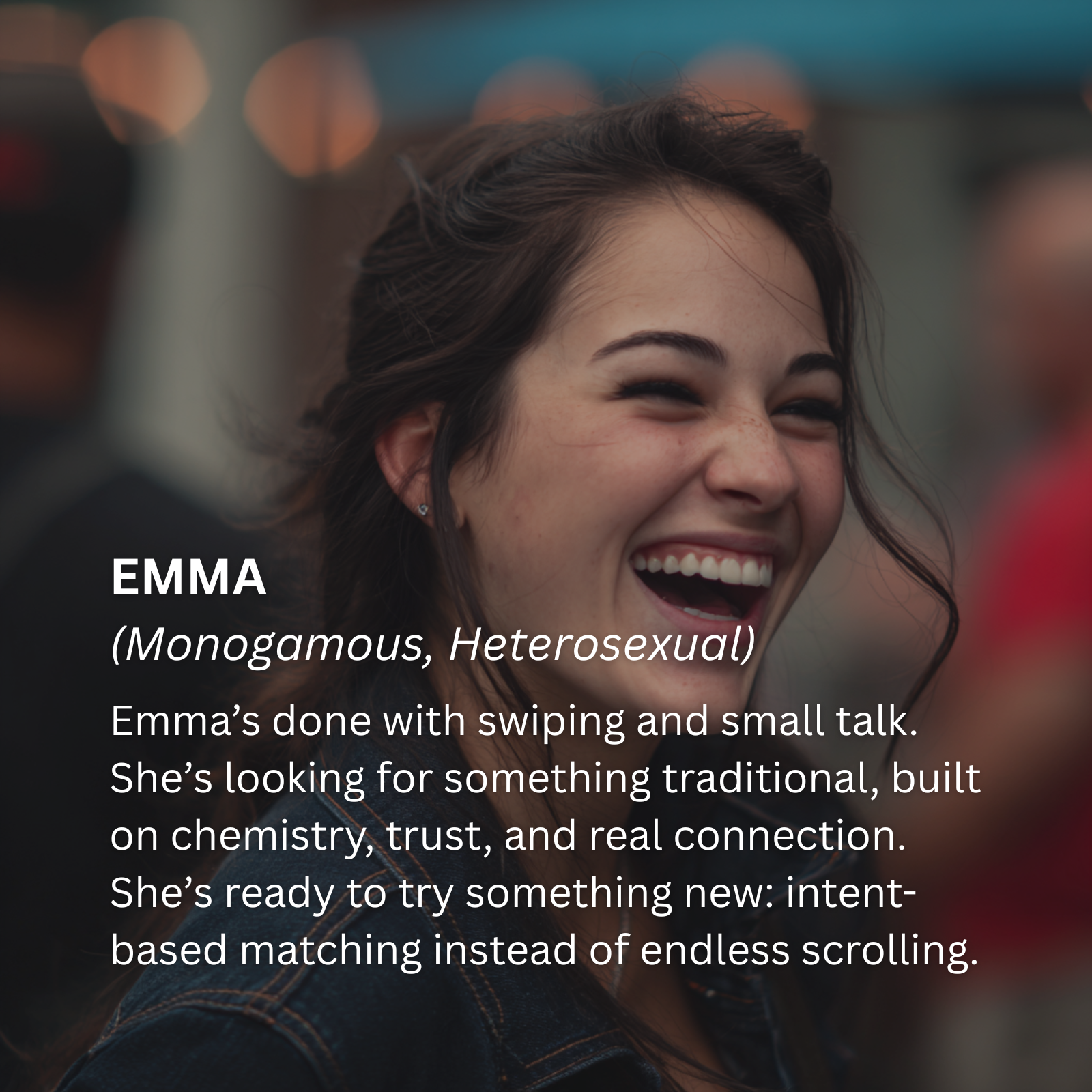 Emma (Monogamous, Heterosexual). Done with swiping and small talk; looking for something traditional built on chemistry, trust, and real connection.