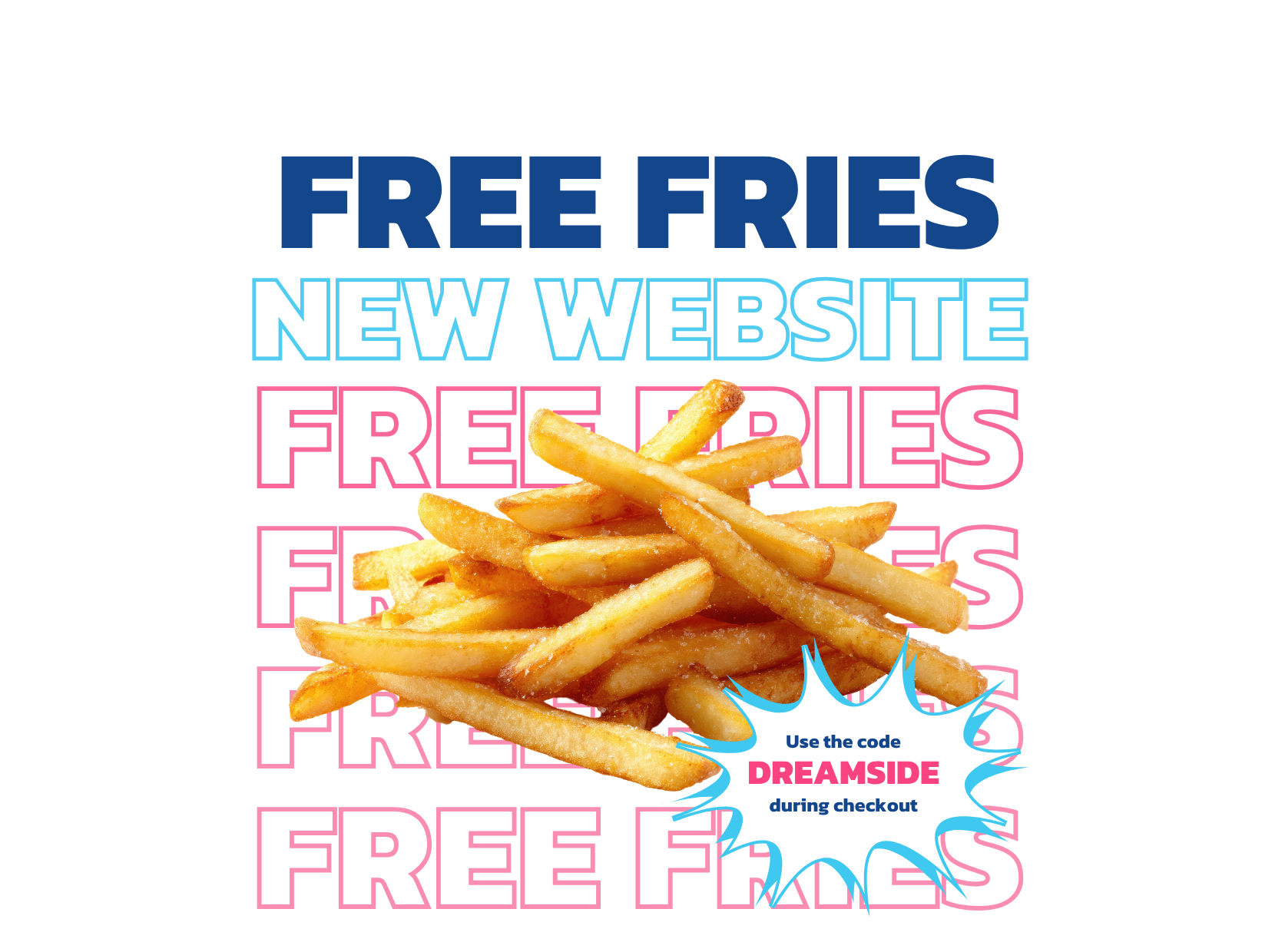 New website, free fries — use code DREAMSIDE