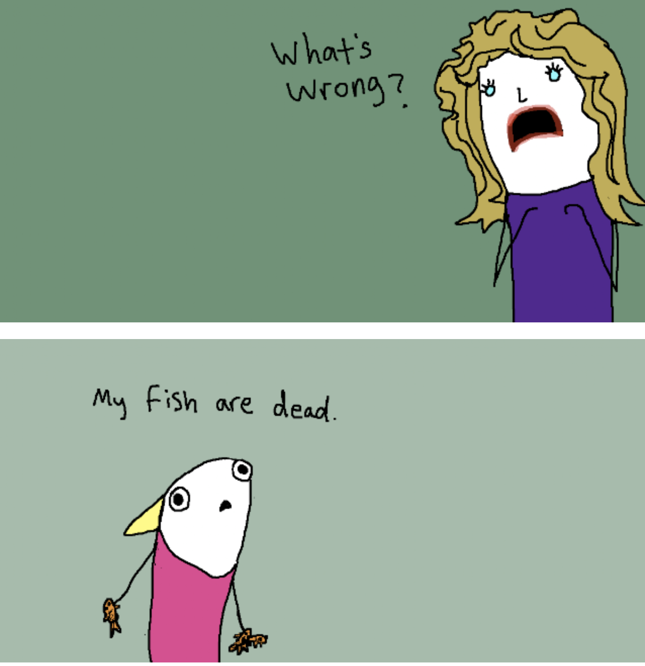 Comic panel 1: What's wrong? My fish are dead.